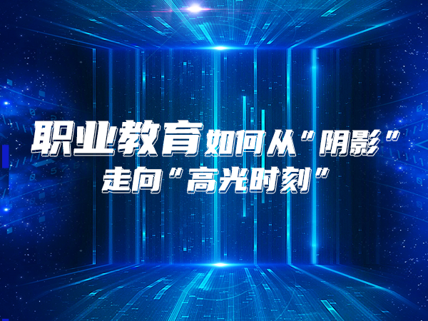 職業(yè)教育如何從“陰影”走向“高光時(shí)刻”