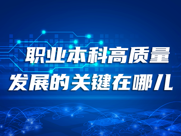 職業(yè)本科高質(zhì)量發(fā)展的關(guān)鍵在哪兒
