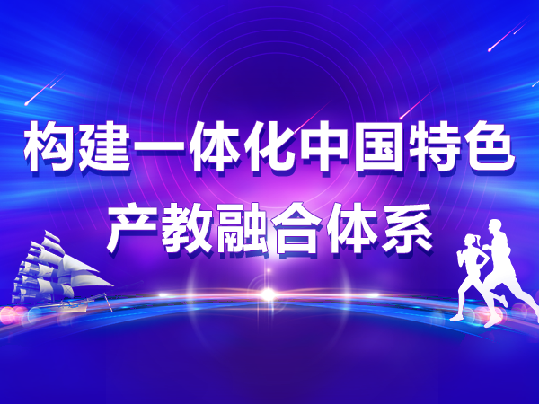 構建一體化中國特色產(chǎn)教融合體系