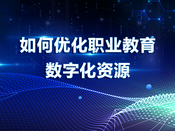 如何優(yōu)化職業(yè)教育數字化資源