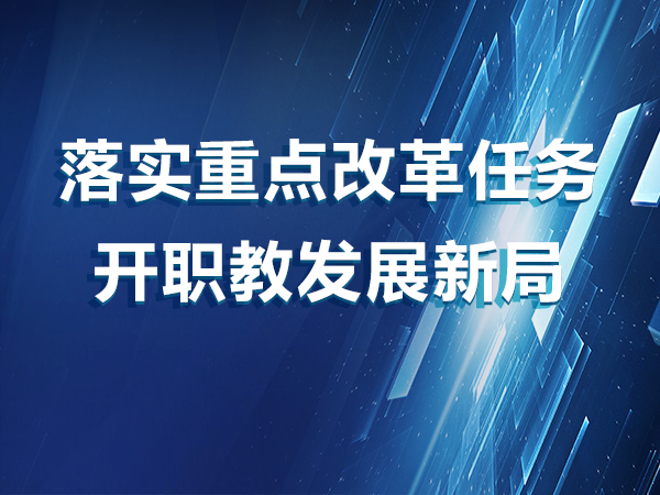落實(shí)重點(diǎn)改革任務(wù) 開(kāi)職教發(fā)展新局