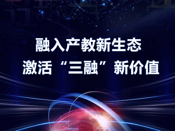 融入產(chǎn)教新生態(tài) 激活“三融”新價(jià)值
