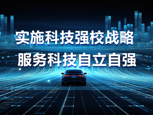 實(shí)施科技強校戰略 服務(wù)科技自立自強