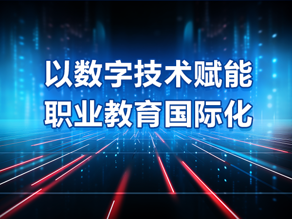 以數字技術(shù)賦能職業(yè)教育國際化