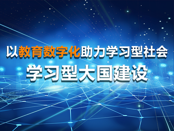 以教育數字化助力學(xué)習型社會(huì )、學(xué)習型大國建設